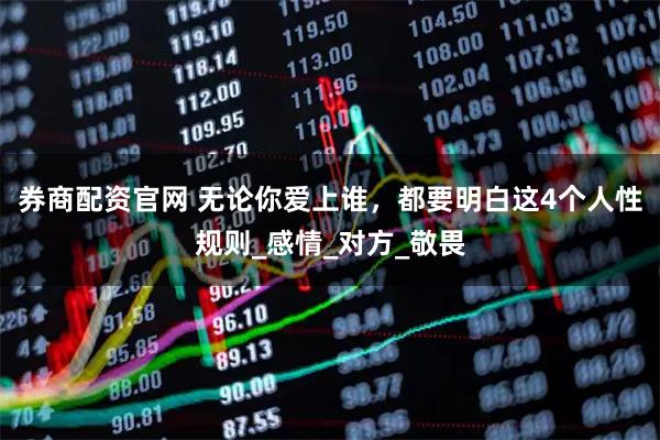 券商配资官网 无论你爱上谁，都要明白这4个人性规则_感情_对方_敬畏