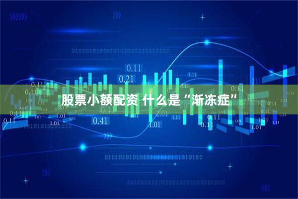 股票小额配资 什么是“渐冻症”